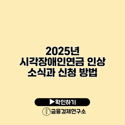 2025년 시각장애인연금 인상 소식과 신청 방법