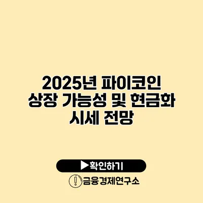 2025년 파이코인 상장 가능성 및 현금화 시세 전망