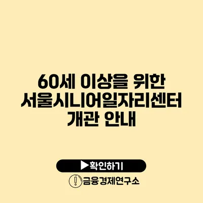 60세 이상을 위한 서울시니어일자리센터 개관 안내