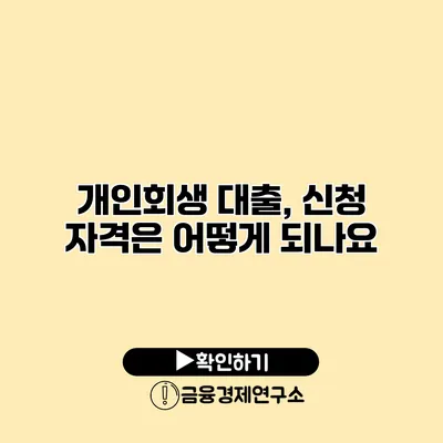 개인회생 대출, 신청 자격은 어떻게 되나요?