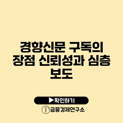 경향신문 구독의 장점 신뢰성과 심층 보도