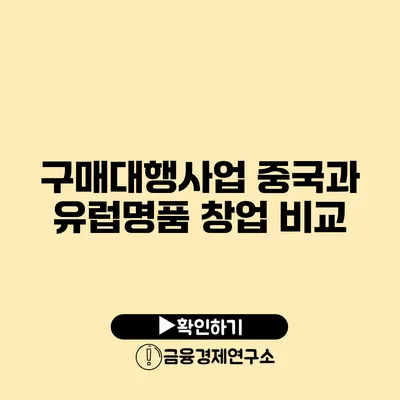 구매대행사업 중국과 유럽명품 창업 비교