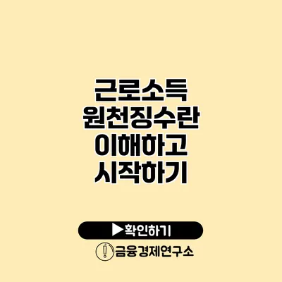 근로소득 원천징수란? 이해하고 시작하기