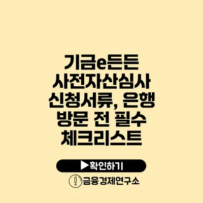 기금e든든 사전자산심사 신청서류, 은행 방문 전 필수 체크리스트