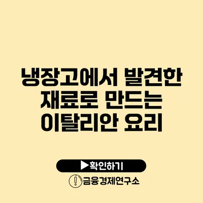 냉장고에서 발견한 재료로 만드는 이탈리안 요리