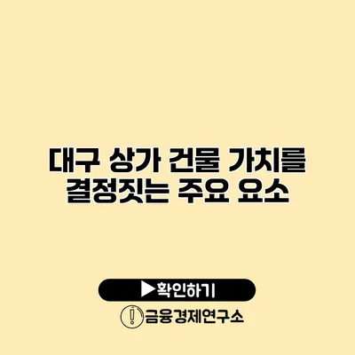 대구 상가 건물 가치를 결정짓는 주요 요소