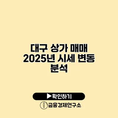 대구 상가 매매 2025년 시세 변동 분석