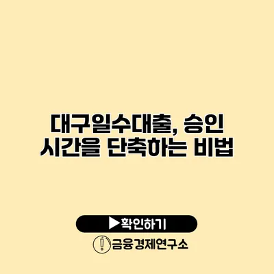 대구일수대출, 승인 시간을 단축하는 비법