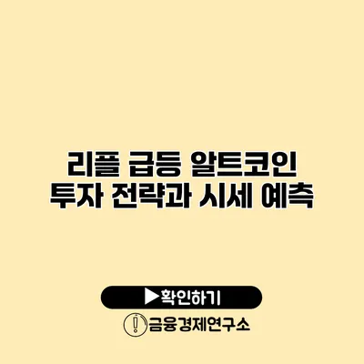 리플 급등? 알트코인 투자 전략과 시세 예측