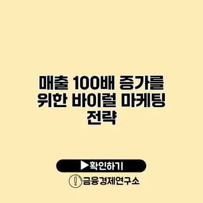 매출 100배 증가를 위한 바이럴 마케팅 전략