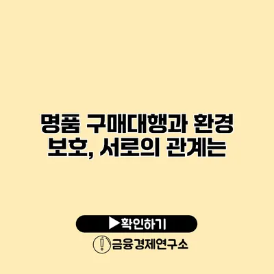 명품 구매대행과 환경 보호, 서로의 관계는?