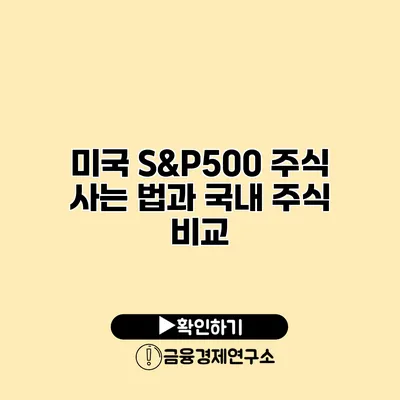 미국 S&P500 주식 사는 법과 국내 주식 비교