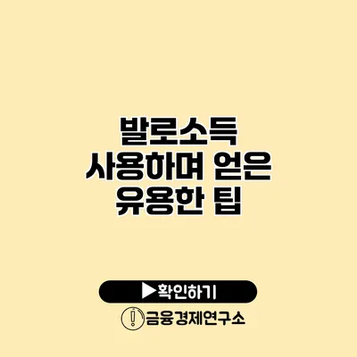 발로소득 사용하며 얻은 유용한 팁
