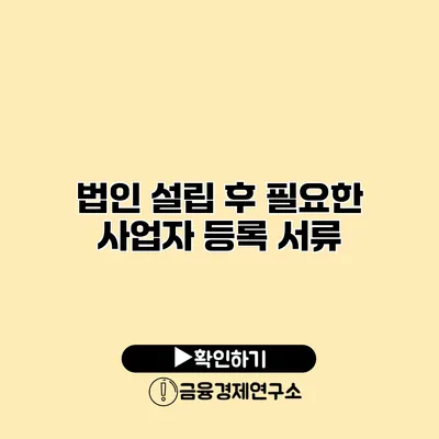 법인 설립 후 필요한 사업자 등록 서류