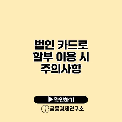 법인 카드로 할부 이용 시 주의사항