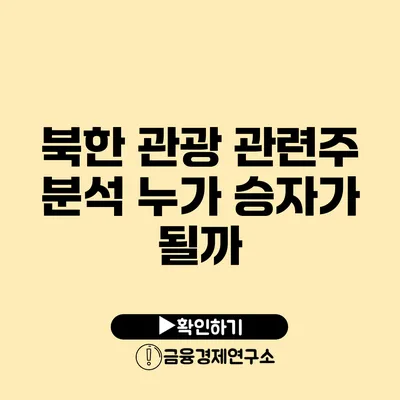 북한 관광 관련주 분석 누가 승자가 될까?