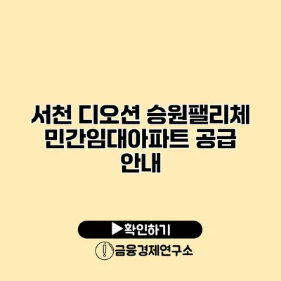 서천 디오션 승원팰리체 민간임대아파트 공급 안내