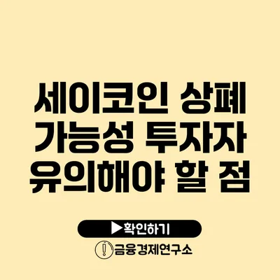 세이코인 상폐 가능성 투자자 유의해야 할 점