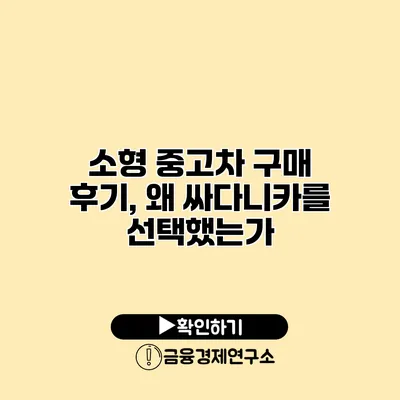 소형 중고차 구매 후기, 왜 싸다니카를 선택했는가?