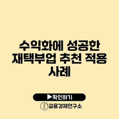 수익화에 성공한 재택부업 추천 적용 사례