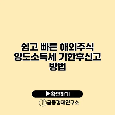 쉽고 빠른 해외주식 양도소득세 기한후신고 방법