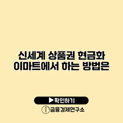 신세계 상품권 현금화 이마트에서 하는 방법은?