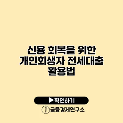 신용 회복을 위한 개인회생자 전세대출 활용법