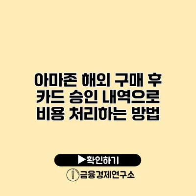 아마존 해외 구매 후 카드 승인 내역으로 비용 처리하는 방법