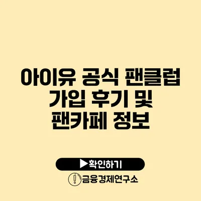 아이유 공식 팬클럽 가입 후기 및 팬카페 정보