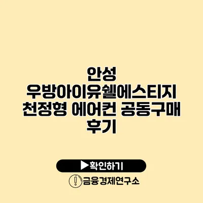 안성 우방아이유쉘에스티지 천정형 에어컨 공동구매 후기