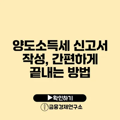 양도소득세 신고서 작성, 간편하게 끝내는 방법