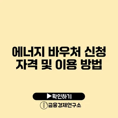 에너지 바우처 신청 자격 및 이용 방법