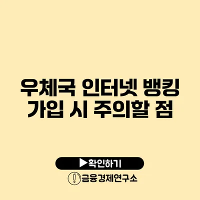 우체국 인터넷 뱅킹 가입 시 주의할 점