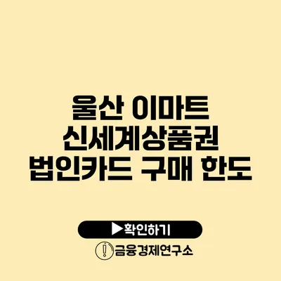 울산 이마트 신세계상품권 법인카드 구매 한도