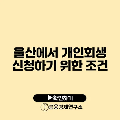 울산에서 개인회생 신청하기 위한 조건