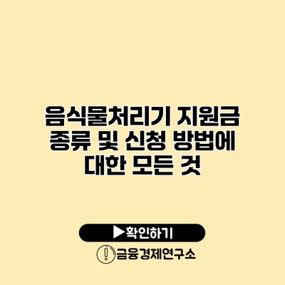 음식물처리기 지원금 종류 및 신청 방법에 대한 모든 것