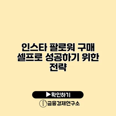 인스타 팔로워 구매 셀프로 성공하기 위한 전략