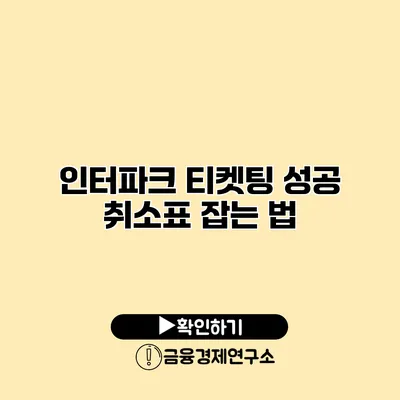인터파크 티켓팅 성공 취소표 잡는 법