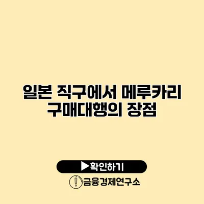 일본 직구에서 메루카리 구매대행의 장점