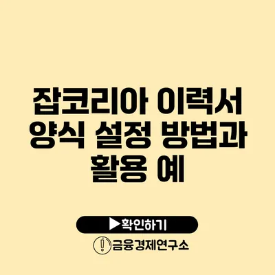 잡코리아 이력서 양식 설정 방법과 활용 예