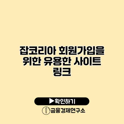 잡코리아 회원가입을 위한 유용한 사이트 링크