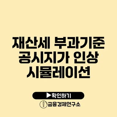 재산세 부과기준 공시지가 인상 시뮬레이션