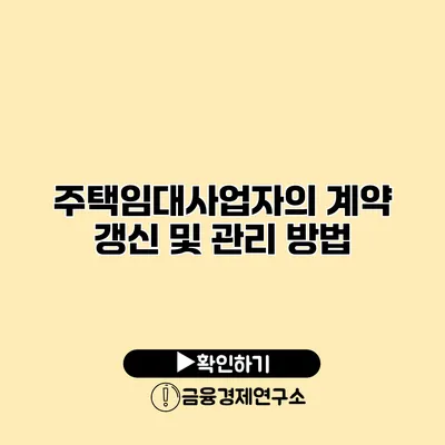 주택임대사업자의 계약 갱신 및 관리 방법