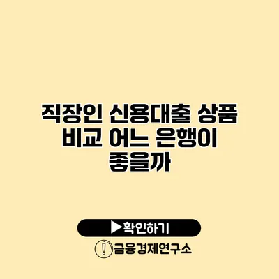 직장인 신용대출 상품 비교 어느 은행이 좋을까?