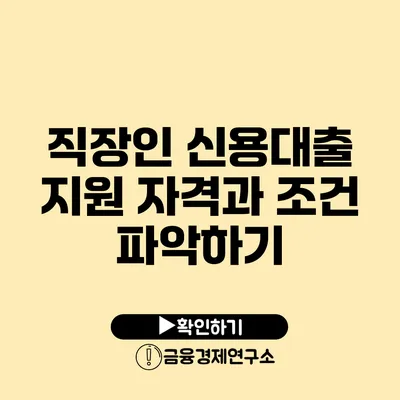 직장인 신용대출 지원 자격과 조건 파악하기