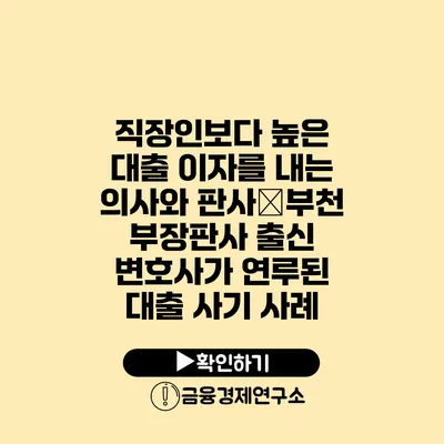 직장인보다 높은 대출 이자를 내는 의사와 판사�부천 부장판사 출신 변호사가 연루된 대출 사기 사례