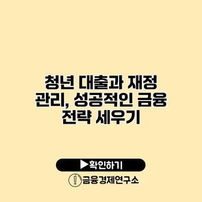 청년 대출과 재정 관리, 성공적인 금융 전략 세우기