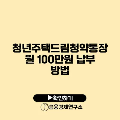 청년주택드림청약통장 월 100만원 납부 방법