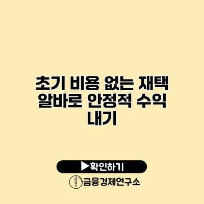 초기 비용 없는 재택 알바로 안정적 수익 내기