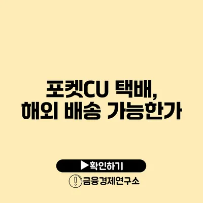 포켓CU 택배, 해외 배송 가능한가?